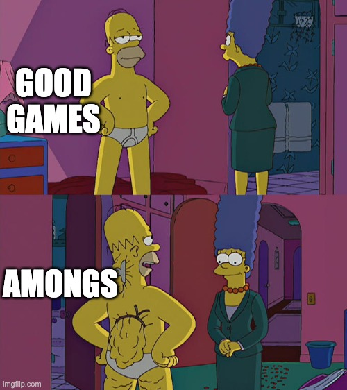 good games | GOOD GAMES; AMONGS | image tagged in homer simpson's back fat | made w/ Imgflip meme maker