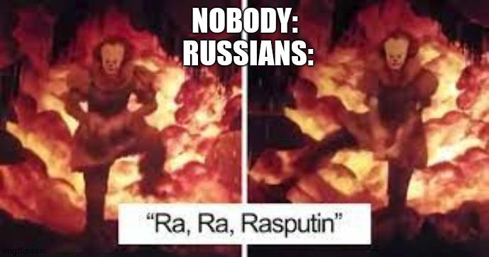 Ra Ra | NOBODY:
 RUSSIANS: | image tagged in ra ra | made w/ Imgflip meme maker