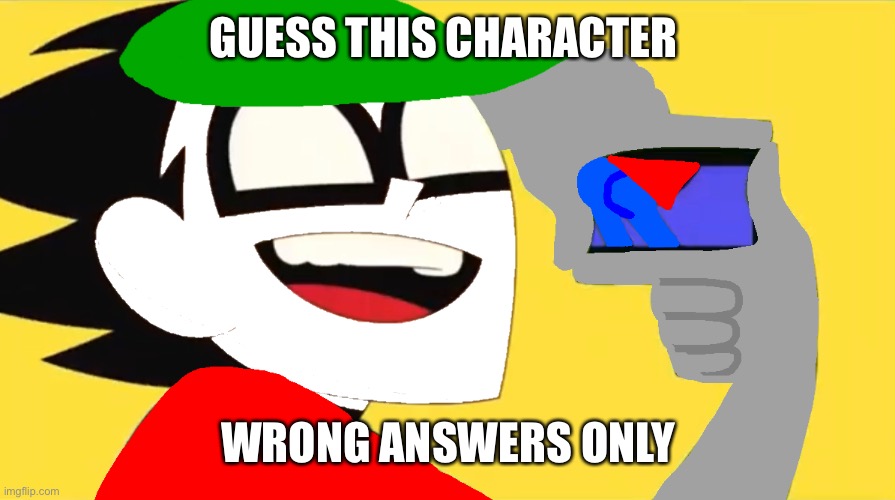 Nah | GUESS THIS CHARACTER; WRONG ANSWERS ONLY | made w/ Imgflip meme maker