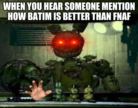 SpRungtriP is ANGEREY | WHEN YOU HEAR SOMEONE MENTION HOW BATIM IS BETTER THAN FNAF | image tagged in fnaf springtrap in window | made w/ Imgflip meme maker