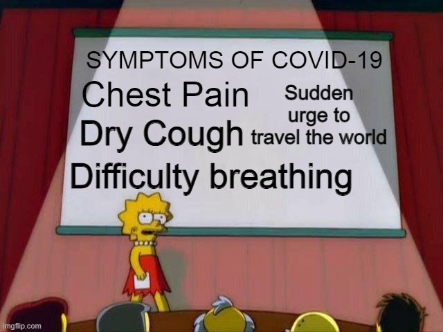 Lisa Simpson's Presentation | SYMPTOMS OF COVID-19; Sudden urge to travel the world; Chest Pain; Dry Cough; Difficulty breathing | image tagged in lisa simpson's presentation | made w/ Imgflip meme maker