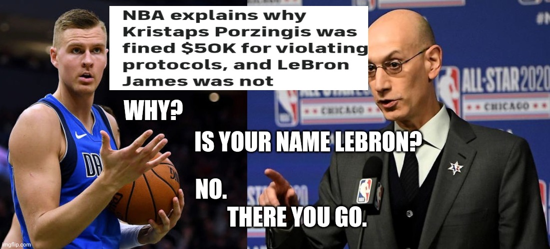 Why Porzingis was fined and not LeBron | NO. WHY? IS YOUR NAME LEBRON? THERE YOU GO. | image tagged in porzingis,lebron james,why the nba sucks | made w/ Imgflip meme maker