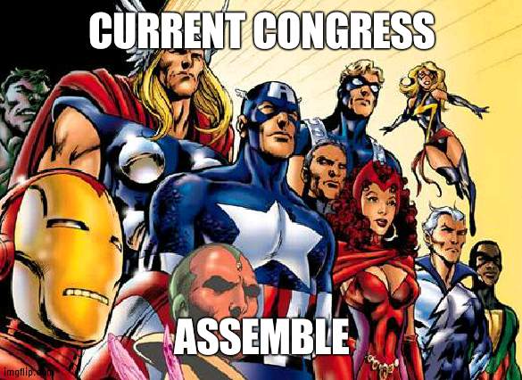 I wanna make sure who is in | CURRENT CONGRESS; ASSEMBLE | image tagged in avengers assemble | made w/ Imgflip meme maker