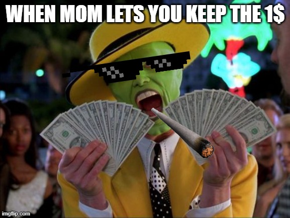 Money Money | WHEN MOM LETS YOU KEEP THE 1$ | image tagged in memes,money money | made w/ Imgflip meme maker