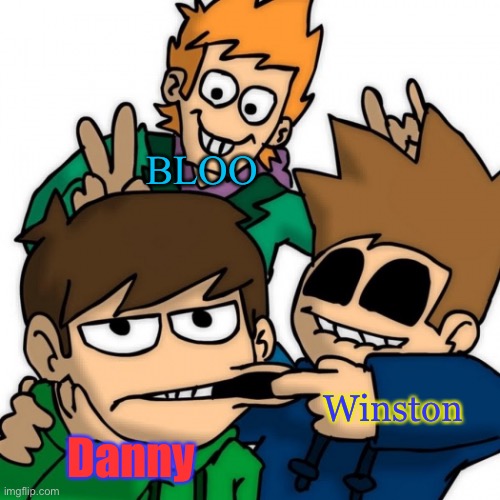 Idk why I made this | BLOO; Winston; Danny | made w/ Imgflip meme maker