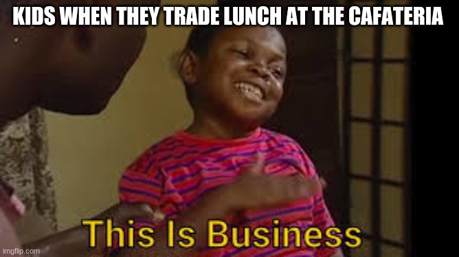 KIDS TRADING | KIDS WHEN THEY TRADE LUNCH AT THE CAFETERIA | image tagged in kid | made w/ Imgflip meme maker