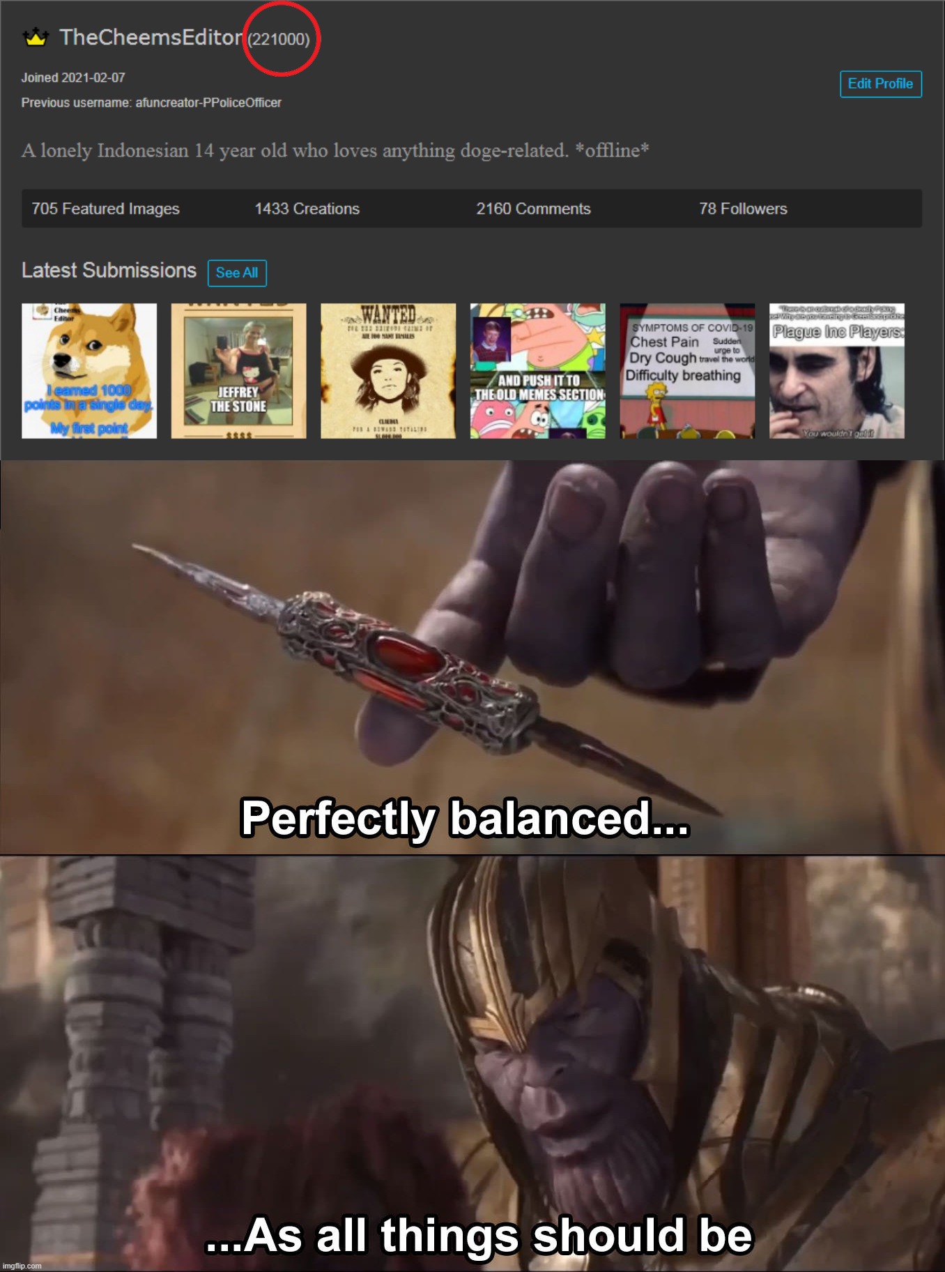 NOOO SOMEBODY UPVOTED MY MEMES AND MY POINTS AREN'T PERFECT NO MORE! | image tagged in thanos perfectly balanced as all things should be | made w/ Imgflip meme maker