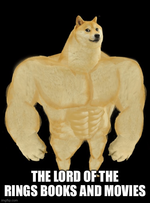 Swole Doge | THE LORD OF THE RINGS BOOKS AND MOVIES | image tagged in swole doge | made w/ Imgflip meme maker