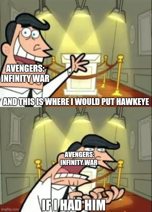 This Is Where I'd Put My Trophy If I Had One Meme | AVENGERS: INFINITY WAR AVENGERS: INFINITY WAR AND THIS IS WHERE I WOULD PUT HAWKEYE IF I HAD HIM | image tagged in memes,this is where i'd put my trophy if i had one | made w/ Imgflip meme maker