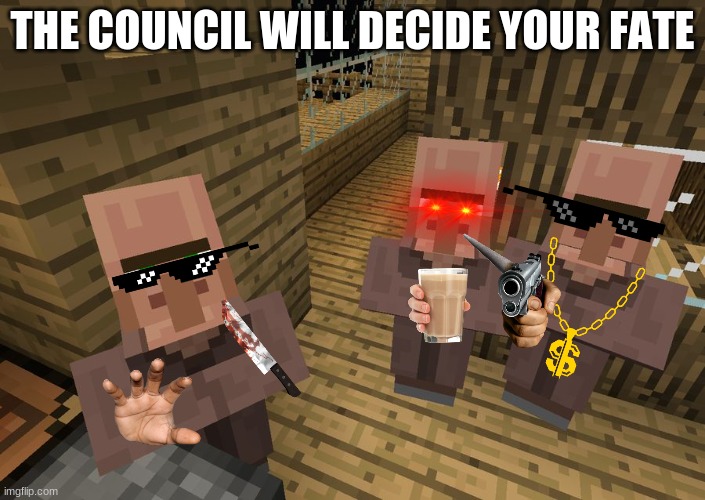 Minecraft Villagers | THE COUNCIL WILL DECIDE YOUR FATE | image tagged in minecraft villagers,the council will decide your fate | made w/ Imgflip meme maker