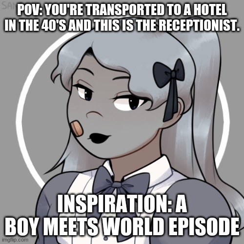 POV: YOU'RE TRANSPORTED TO A HOTEL IN THE 40'S AND THIS IS THE RECEPTIONIST. INSPIRATION: A BOY MEETS WORLD EPISODE | made w/ Imgflip meme maker