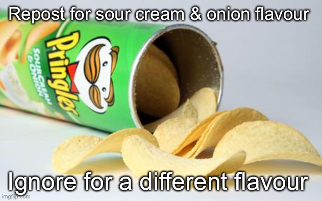 pringles | Repost for sour cream & onion flavour; Ignore for a different flavour | image tagged in pringles | made w/ Imgflip meme maker