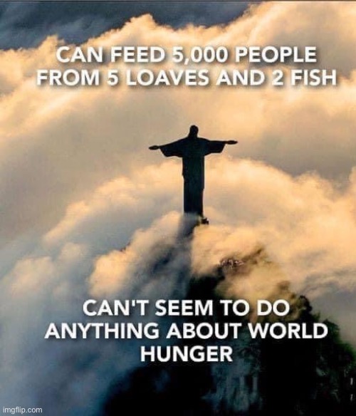 Christians explain this one | image tagged in jesus world hunger | made w/ Imgflip meme maker