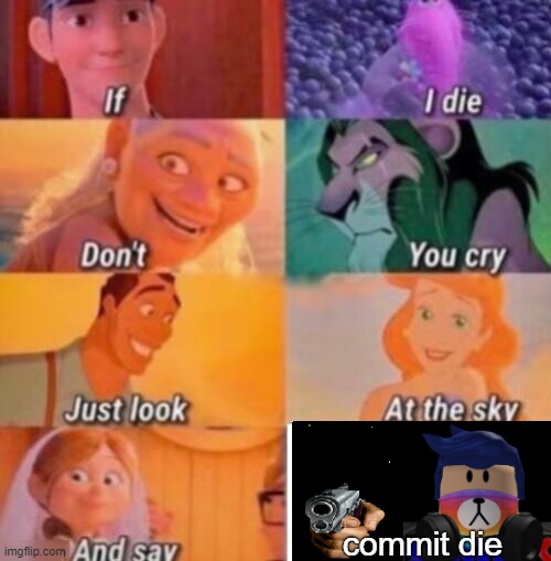 If I Die | commit die | image tagged in if i die,dont you cry,just look at the sky,and say,commit die | made w/ Imgflip meme maker