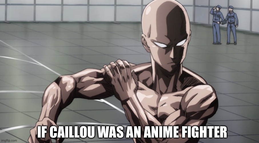 Saitama - One Punch Man, Anime | IF CAILLOU WAS AN ANIME FIGHTER | image tagged in saitama - one punch man anime | made w/ Imgflip meme maker