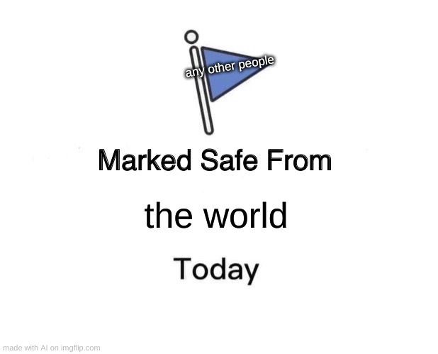 so... i'm not safe? | any other people; the world | image tagged in memes,marked safe from,ai meme | made w/ Imgflip meme maker