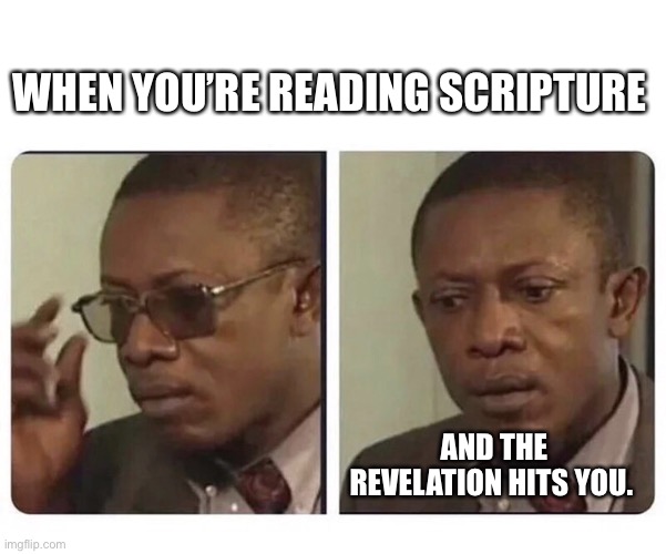 Scripture revelation |  WHEN YOU’RE READING SCRIPTURE; AND THE REVELATION HITS YOU. | image tagged in holy bible,bible,revelation,matrix | made w/ Imgflip meme maker