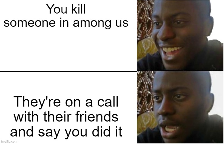 Disappointed Black Guy | You kill someone in among us; They're on a call with their friends and say you did it | image tagged in disappointed black guy | made w/ Imgflip meme maker