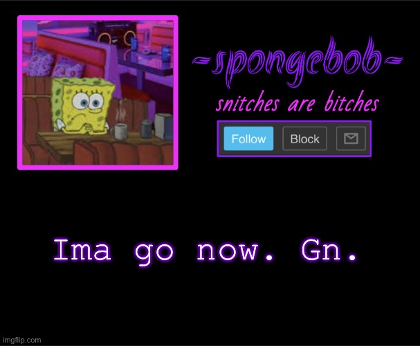 I’m definitely gonna go to sleep and not stay up and do other stuff | Ima go now. Gn. | image tagged in sponge neon temp | made w/ Imgflip meme maker