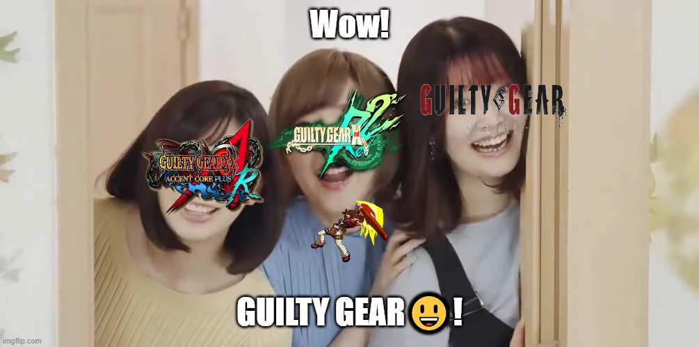 Wow! | Wow! GUILTY GEAR😃! | image tagged in gaming,happy | made w/ Imgflip meme maker