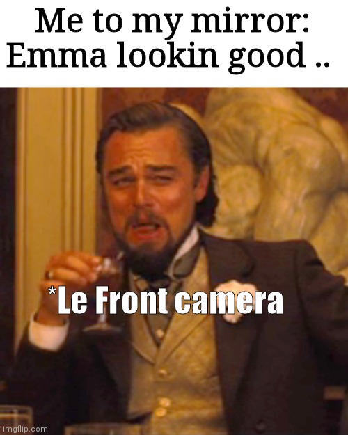 Laughing Leo Meme | Me to my mirror: Emma lookin good .. *Le Front camera | image tagged in memes,laughing leo | made w/ Imgflip meme maker