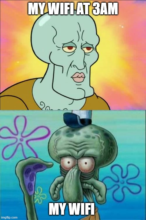 Squidward Meme | MY WIFI AT 3AM; MY WIFI | image tagged in memes,squidward | made w/ Imgflip meme maker