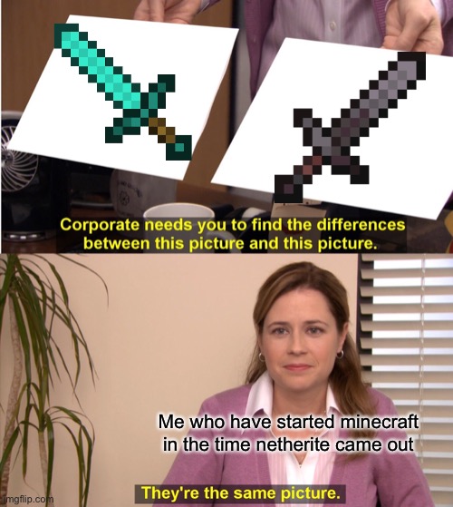 They're The Same Picture Meme | Me who have started minecraft in the time netherite came out | image tagged in memes,they're the same picture | made w/ Imgflip meme maker
