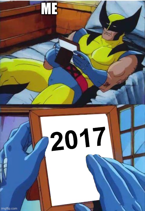 I Miss 2017 So Badly... | ME; 2017 | image tagged in wolverine remember,2017,the good old days | made w/ Imgflip meme maker
