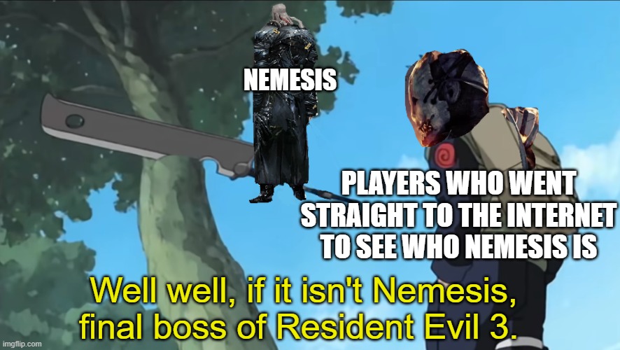 DBD community meets nemesis | NEMESIS; PLAYERS WHO WENT STRAIGHT TO THE INTERNET TO SEE WHO NEMESIS IS; Well well, if it isn't Nemesis, final boss of Resident Evil 3. | image tagged in dead by daylight,resident evil | made w/ Imgflip meme maker
