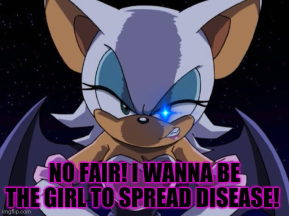 Angry Rouge | NO FAIR! I WANNA BE THE GIRL TO SPREAD DISEASE! | image tagged in angry rouge | made w/ Imgflip meme maker