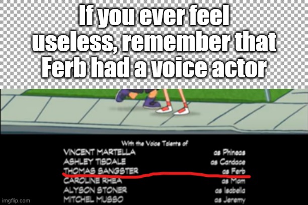 No offense Tom | If you ever feel useless, remember that Ferb had a voice actor | image tagged in free | made w/ Imgflip meme maker