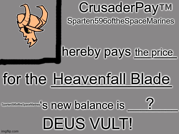 CrusaderPay Blank Card | Sparten596oftheSpaceMarines the price Heavenfall Blade ? Sparten596oftheSpaceMarines | image tagged in crusaderpay blank card | made w/ Imgflip meme maker