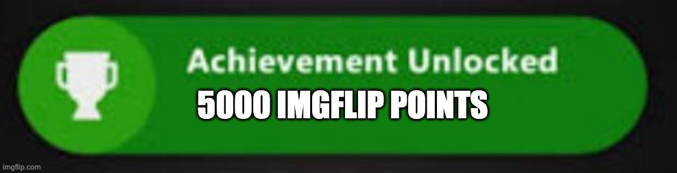 Thanks for 5000 imgflip points | 5000 IMGFLIP POINTS | image tagged in xbox one achievement,thank you | made w/ Imgflip meme maker