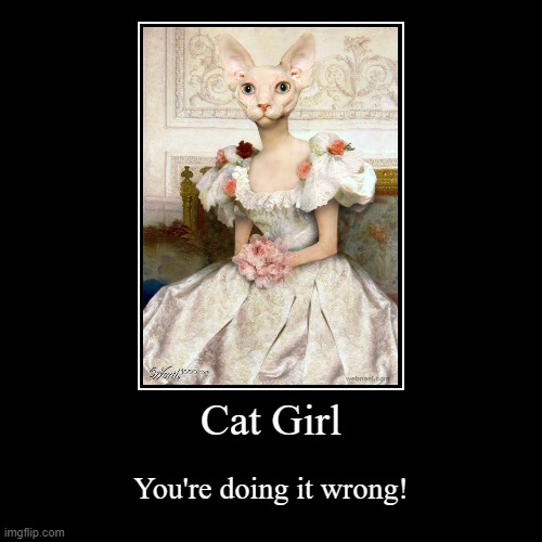 Cat Girl | image tagged in funny,demotivationals | made w/ Imgflip demotivational maker