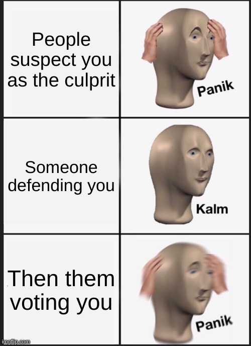 Panik Kalm Panik Meme | People suspect you as the culprit; Someone defending you; Then them voting you | image tagged in memes,panik kalm panik | made w/ Imgflip meme maker