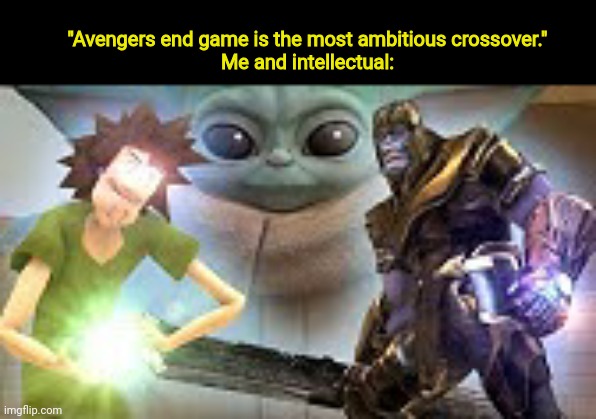 "Avengers end game is the most ambitious crossover."
Me and intellectual: | image tagged in thanos,vs,shaggy,baby yoda | made w/ Imgflip meme maker