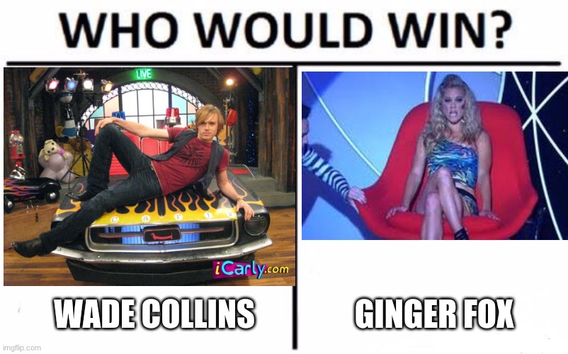 For worst pop artist from "iCarly" | WADE COLLINS; GINGER FOX | image tagged in memes,who would win,throwback thursday,icarly,nickelodeon | made w/ Imgflip meme maker