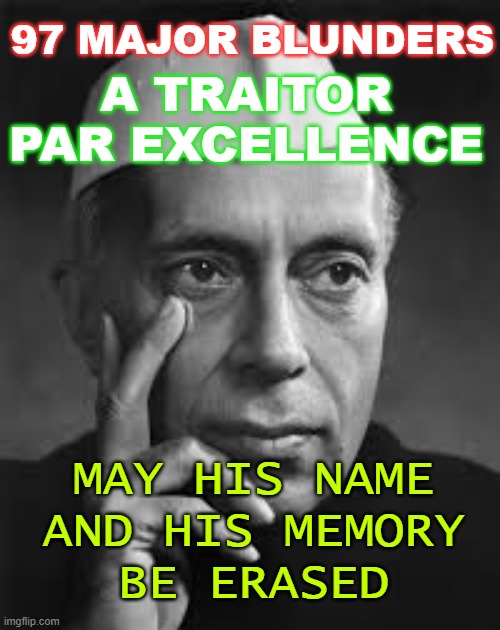 JawaharlalNehruDeathAnniversary: May his name be erased | A TRAITOR PAR EXCELLENCE; 97 MAJOR BLUNDERS; MAY HIS NAME
AND HIS MEMORY
BE ERASED | image tagged in nehru | made w/ Imgflip meme maker