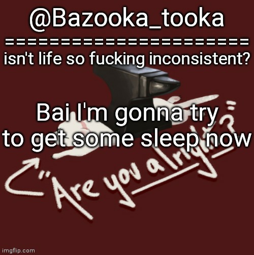 Bazooka's one day Lovejoy template | Bai I'm gonna try to get some sleep now | image tagged in bazooka's one day lovejoy template | made w/ Imgflip meme maker