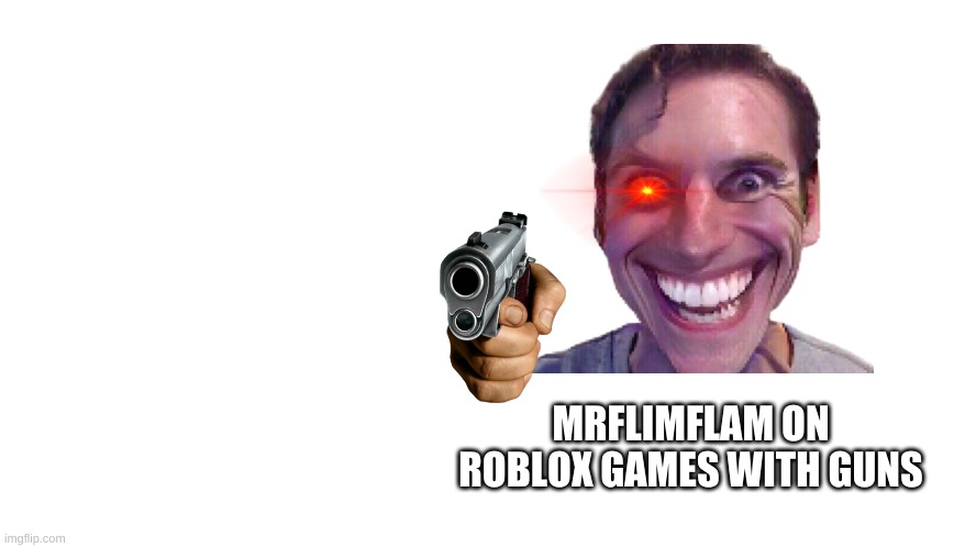 MRFLIMFLAM ON ROBLOX GAMES WITH GUNS | image tagged in flamingo | made w/ Imgflip meme maker