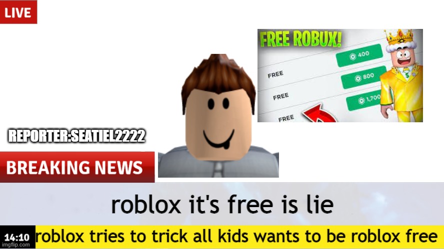 roblox lies | REPORTER:SEATIEL2222; roblox it's free is lie; roblox tries to trick all kids wants to be roblox free | image tagged in breaking news template,breaking news,free robux | made w/ Imgflip meme maker
