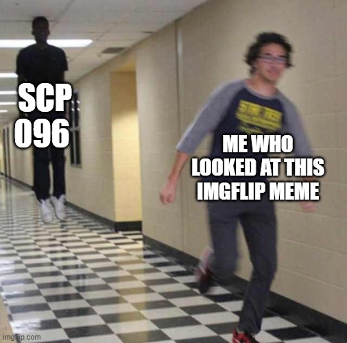 floating boy chasing running boy | SCP 096 ME WHO LOOKED AT THIS IMGFLIP MEME | image tagged in floating boy chasing running boy | made w/ Imgflip meme maker