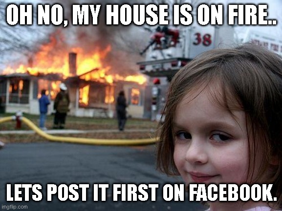 Safety second | OH NO, MY HOUSE IS ON FIRE.. LETS POST IT FIRST ON FACEBOOK. | image tagged in memes,disaster girl | made w/ Imgflip meme maker