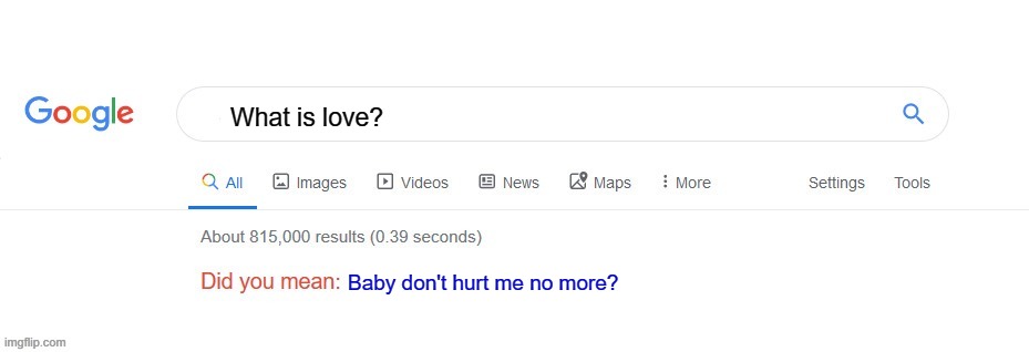 What is love | What is love? Baby don't hurt me no more? | image tagged in did you mean | made w/ Imgflip meme maker