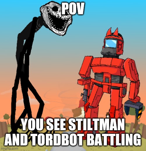 POV; YOU SEE STILTMAN AND TORDBOT BATTLING | made w/ Imgflip meme maker