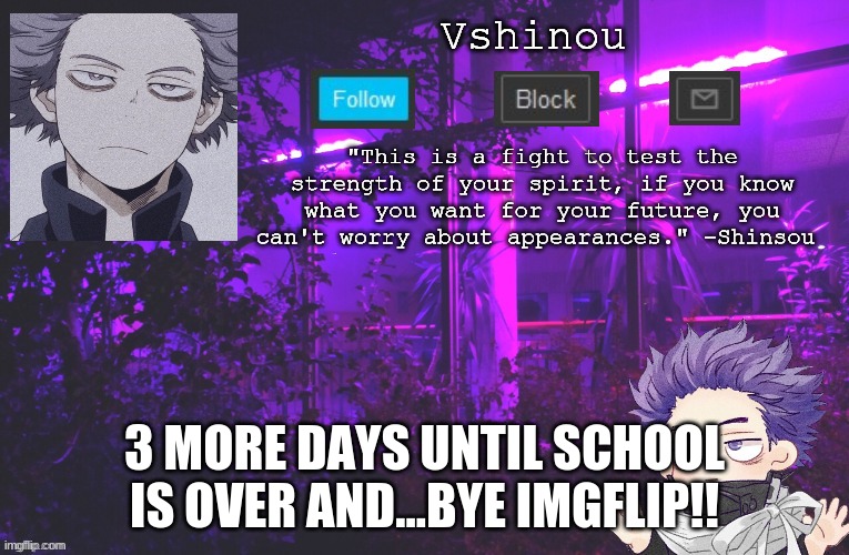 I don't wanna go...*Sad Shinsou noises* | 3 MORE DAYS UNTIL SCHOOL IS OVER AND...BYE IMGFLIP!! | image tagged in sad,leaving | made w/ Imgflip meme maker