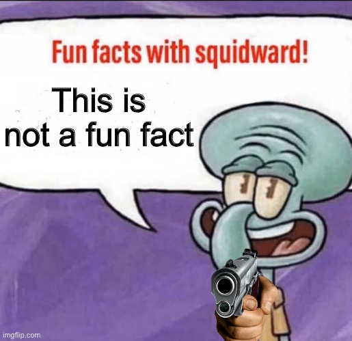No fun facts with squidward today. :( | This is not a fun fact | image tagged in fun facts with squidward | made w/ Imgflip meme maker