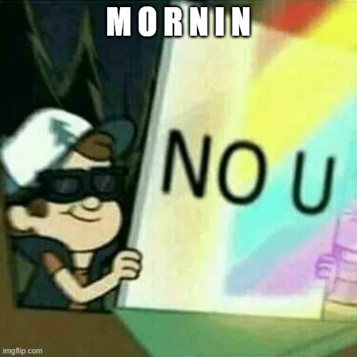 Gravity falls no u | M O R N I N | made w/ Imgflip meme maker