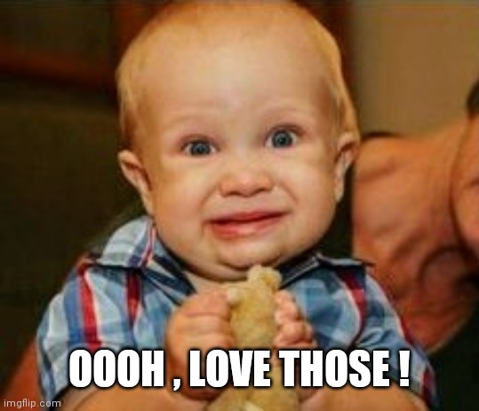 Cringe baby | OOOH , LOVE THOSE ! | image tagged in cringe baby | made w/ Imgflip meme maker