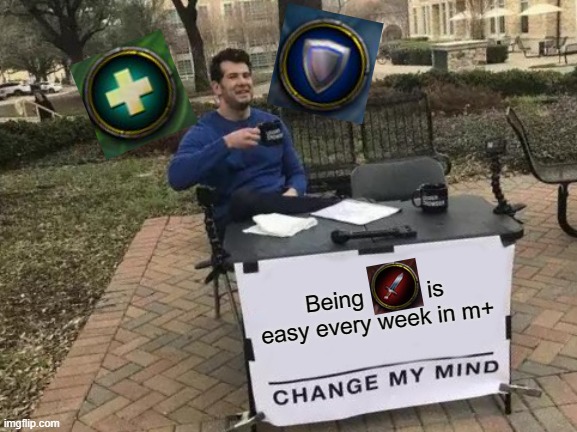 Being DPS is easy | Being          is easy every week in m+ | image tagged in memes,change my mind,world of warcraft,wow,dungeons and dragons,mmorpg | made w/ Imgflip meme maker